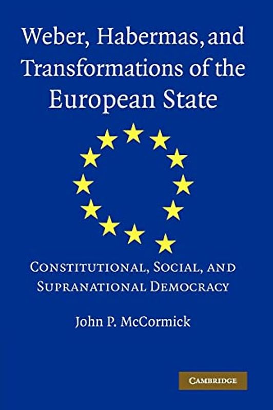Weber, Habermas and Transformations of the European State: Constitutional, Social, and Supranational Democracy