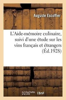 L'Aide-Mémoire Culinaire, Suivi d'Une Étude Sur Les Vins Français Et Étrangers