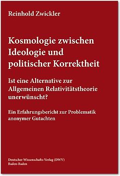 Kosmologie zwischen Ideologie und politischer Korrektheit. Ist eine Alternative zur Allgemeinen Relativitätstheorie unerwünscht?