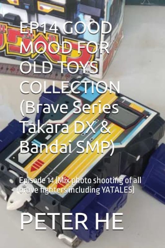 EP14 GOOD MOOD FOR OLD TOYS COLLECTION (Brave Series Takara DX & Bandai SMP): Episode 14 (Mix photo shooting of all brave fighters including YATALES) ... Takara DX & Bandai super minipla, Band 5)