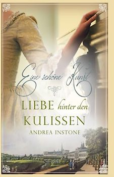 Liebe hinter den Kulissen: Eine schöne Kunst (Luise & Philippe - eine Liebe im 18. Jahrhundert, Band 1)