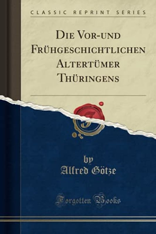 Die Vor-und Frühgeschichtlichen Altertümer Thüringens (Classic Reprint)