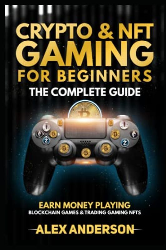 Crypto & NFT Gaming for Beginners - The Complete Guide: Earn Money Playing Blockchain Games & Trading NFTs