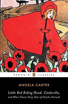 Little Red Riding Hood, Cinderella, and Other Classic Fairy Tales of Charles Per (Penguin Classics) - Carter, Angela
