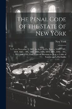 The Penal Code of the State of New York: In Force December 1, 1882, As Amended by Laws of 1882, 1883, 1884, 1885, 1886, 1887, 1888, 1889, 1890, 1891,