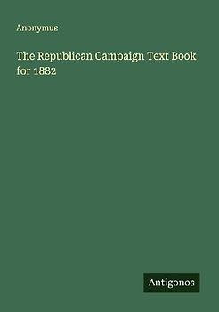 The Republican Campaign Text Book for 1882