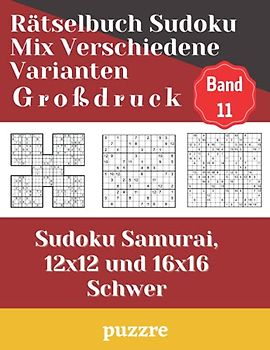 Rätselbuch Sudoku Mix Verschiedene Varianten Großdruck Band 11: Sudoku Samurai, 12x12 und 16x16 Schwer - Denksport Spiele Logical Mit Lösungen Für Erwachsene Senioren