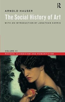 Social History of Art, Volume 3: Rococo, Classicism and Romanticism (Social History of Art (Routledge))