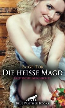 Die heiße Magd | Erotische Geschichte + 3 weitere Geschichten: Ein guter Freund des Hausherrn ... (Love, Passion & Sex)