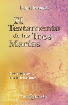 El testamento de las tres Marías : tres mujeres-- tres iniciaciones
