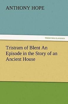Tristram of Blent An Episode in the Story of an Ancient House