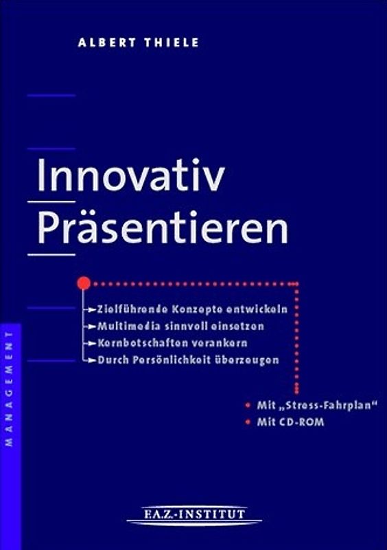 Innovativ präsentieren. Zielführende Konzepte entwickeln - Multimedia sinnvoll einsetzen - Kernbotschaften verankern - durch Persönlichkeit überzeugen. Mit "Stress-Fahrplan" und CD-ROM