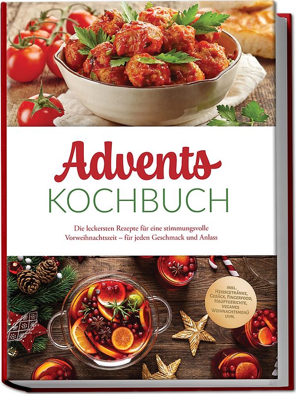 Advents Kochbuch: Die leckersten Rezepte für eine stimmungsvolle Vorweihnachtszeit – für jeden Geschmack und Anlass – inkl. Heißgetränke, Gebäck, Fingerfood, Hauptgerichte, veganes Weihnachtsmenü uvm.