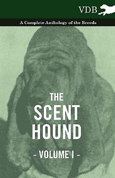 The Scent Hound Vol. I. - A Complete Anthology of the Breeds
