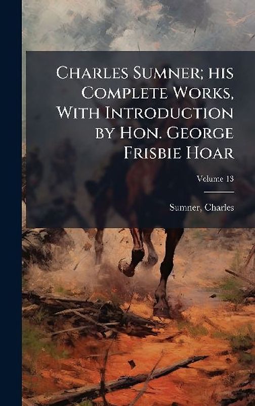 Charles Sumner; his Complete Works, With Introduction by Hon. George Frisbie Hoar