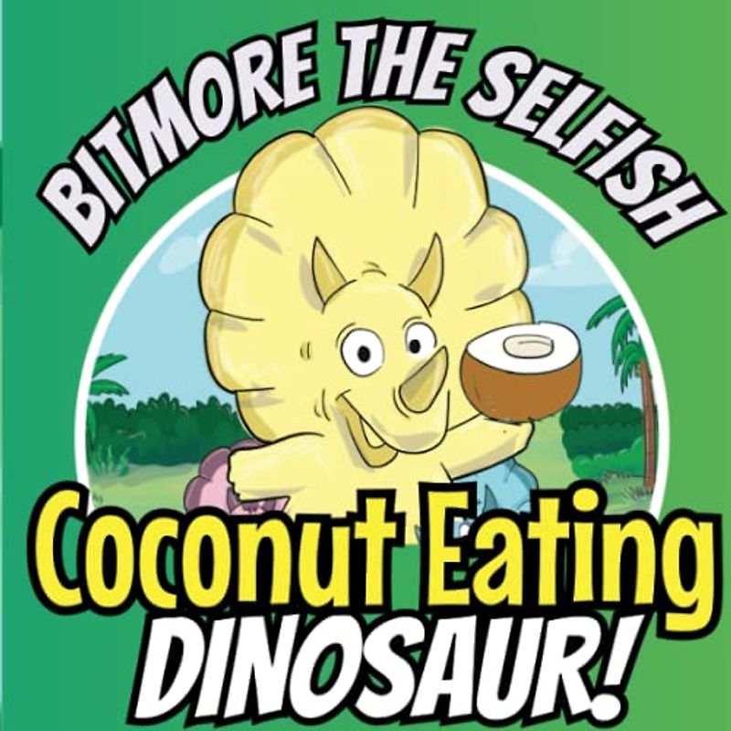Bitmore The Selfish Coconut Eating Dinosaur: A Dinosaur Children's Book About a Triceratops That Learns To Share