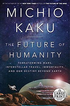 The Future of Humanity: Terraforming Mars, Interstellar Travel, Immortality, and Our Destiny Beyond Earth