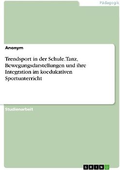 Trendsport in der Schule. Tanz, Bewegungsdarstellungen und ihre Integration im koedukativen Sportunterricht