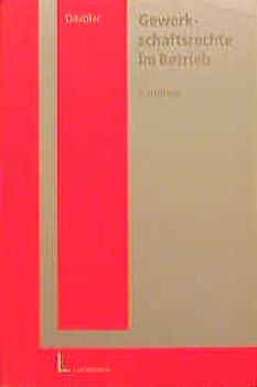 Gewerkschaftsrechte im Betrieb. Argumentationshilfen für die Praxis in Betrieb und Verwaltung