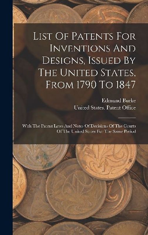 List Of Patents For Inventions And Designs, Issued By The United States, From 1790 To 1847