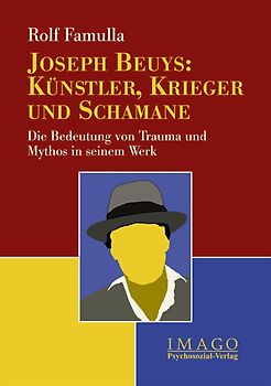 Joseph Beuys: Künstler, Krieger und Schamane. Die Bedeutung von Trauma und Mythos in seinem Werk