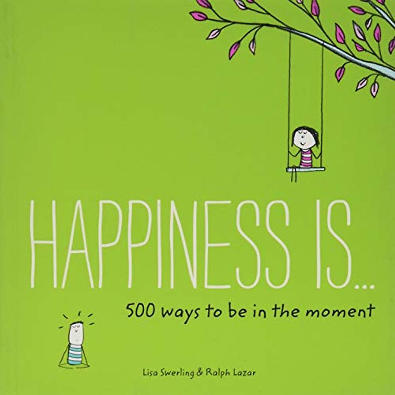 Happiness Is . . . 500 Ways to Be in the Moment: (Books About Mindfulness, Happy Gifts)