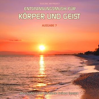 Electric Air Project - Entspannungsmusik für Körper und Geist 7 (für Meditation, Tiefenentspannung und Wellness für die Seele)