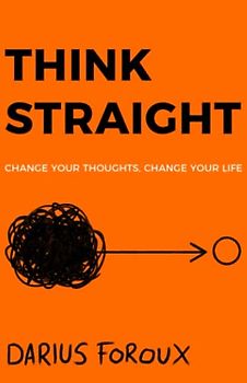 THINK STRAIGHT: Change Your Thoughts, Change Your Life