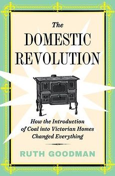 The Domestic Revolution: How the Introduction of Coal Into Victorian Homes Changed Everything