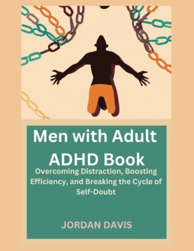 Men with Adult ADHD Book: Overcoming Distraction, Boosting Efficiency, and Breaking the Cycle of Self-Doubt