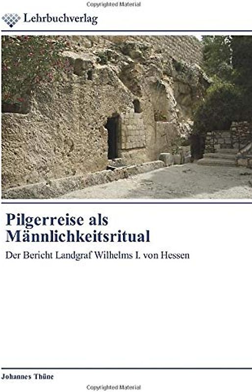Pilgerreise als Männlichkeitsritual: Der Bericht Landgraf Wilhelms I. von Hessen