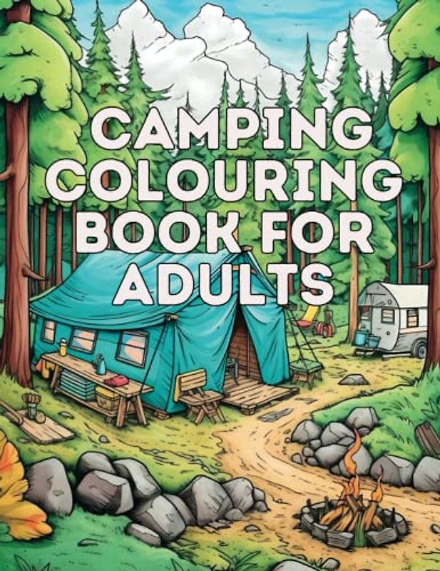 Camping Colour Book For Adults: An Amazing and Relaxing Camping Weekend Colouring Book for Adults