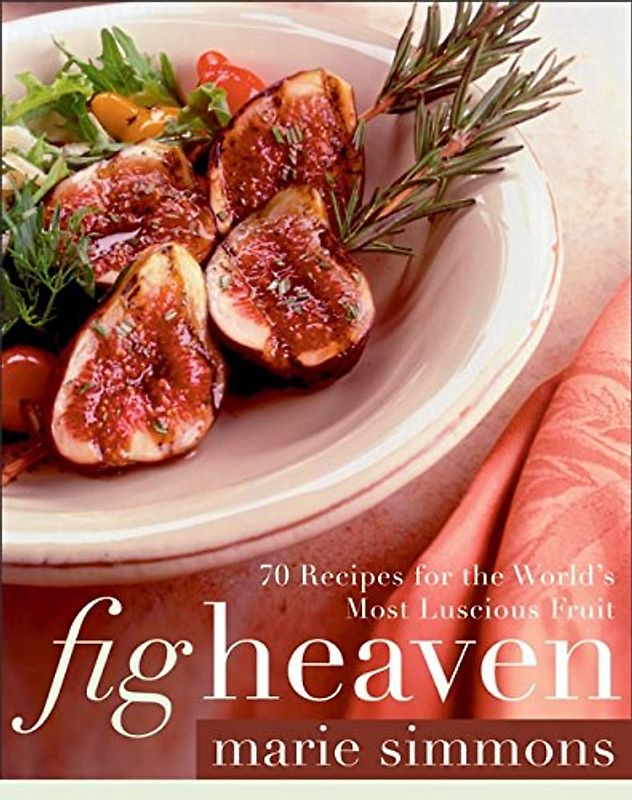 Fig Heaven: 70 Recipes for the World's Most Luscious Fruit