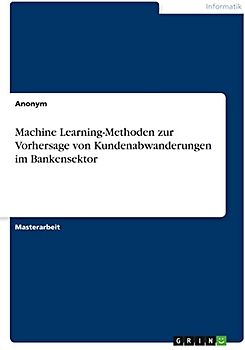 Machine Learning-Methoden zur Vorhersage von Kundenabwanderungen im Bankensektor