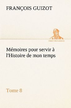 Mémoires pour servir à l'Histoire de mon temps (Tome 8)