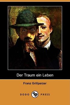 Der Traum Ein Leben (Dodo Press) - Grillparzer, Franz