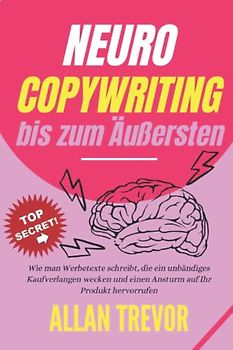 Neuro-Copywriting bis zum Äußersten: Wie man Werbetexte schreibt, die ein unbändiges Kaufverlangen wecken und einen Ansturm auf Ihr Produkt ... social storytelling, storyseller, Band 1)