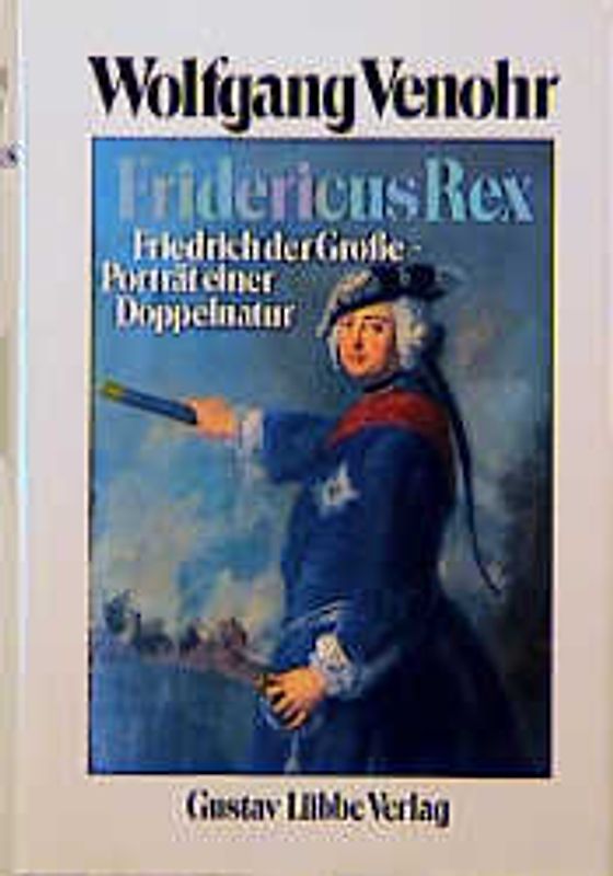Fridericus Rex. Friedrich der Grosse - Porträt einer Doppelnatur. Jubiläumsband