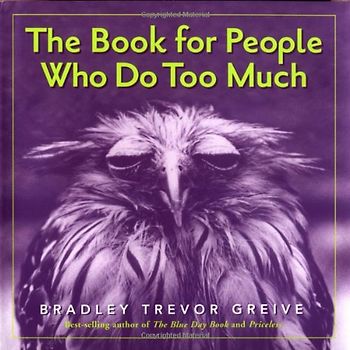The Book for People Who Do Too Much - Bradley Trevor Greive
