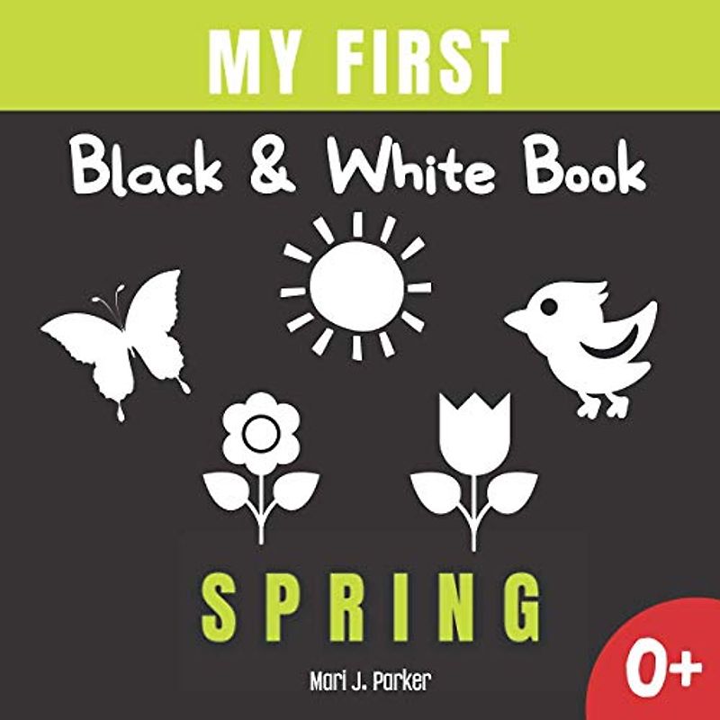 My First Black & White Book -Spring.: High Contrast Shapes for Babies. Sensory Book for Girls and Boys Ages 0-12 Months. Activity for Newborns. (Sensory Books to Stimulate Education of Babies.)