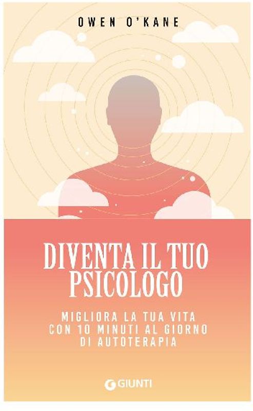 Diventa il tuo psicologo. Migliora la tua vita con 10 minuti al giorno di autoterapia