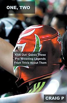 One, Two, Kick Out: Guess These Pro Wrestling Legends From Trivia About Them (Trivia about Professional Wrestling, Band 1)