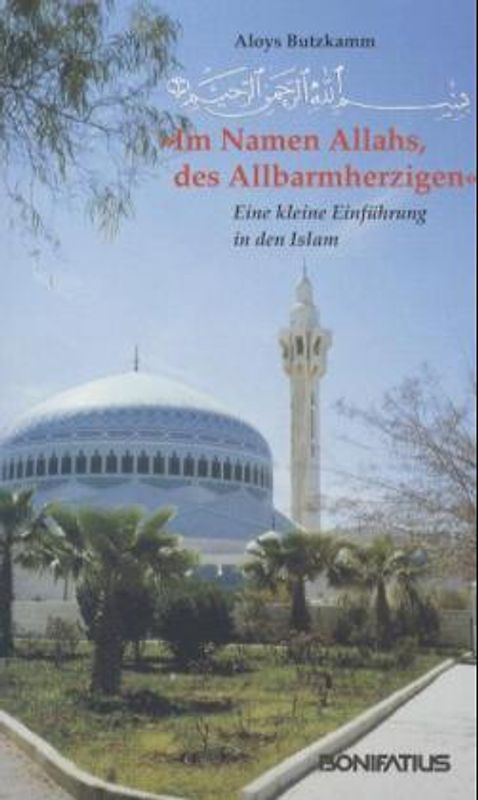 Im Namen Allahs, des Allbarmherzigen. Eine kleine Einführung in den Islam