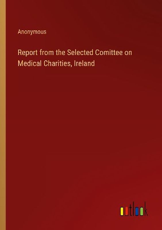Report from the Selected Comittee on Medical Charities, Ireland