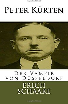 Peter Kürten: Der Vampir von Düsseldorf - schaake, erich