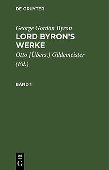 George Gordon Byron: Lord Byron’s Werke / George Gordon Byron: Lord Byron’s Werke. Band 1