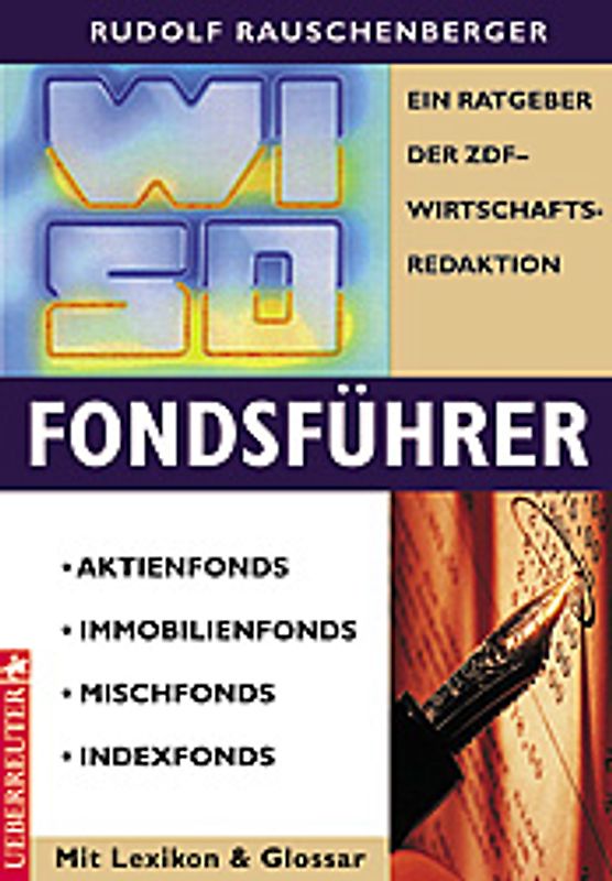 WISO Fondsführer. Aktienfonds - Immobilienfonds - Mischfonds - Indexfonds. Ein Ratgeber der ZDF-Wirtschaftsredaktion. Mit Lexikon & Glossar