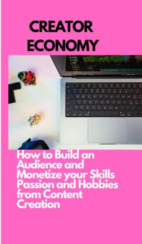 Creator Economy: How to Build an Audience and Monetize your Skills Passion and Hobbies from Content Creation.