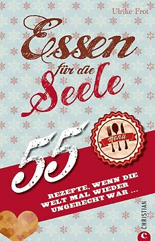 Essen für die Seele. 55 Rezepte, wenn die Welt mal wieder ungerecht war …