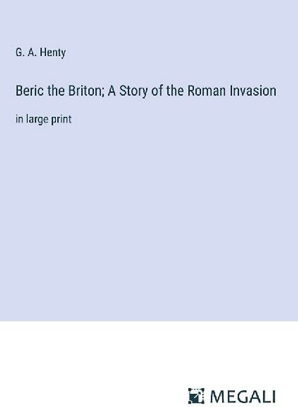 Beric the Briton; A Story of the Roman Invasion